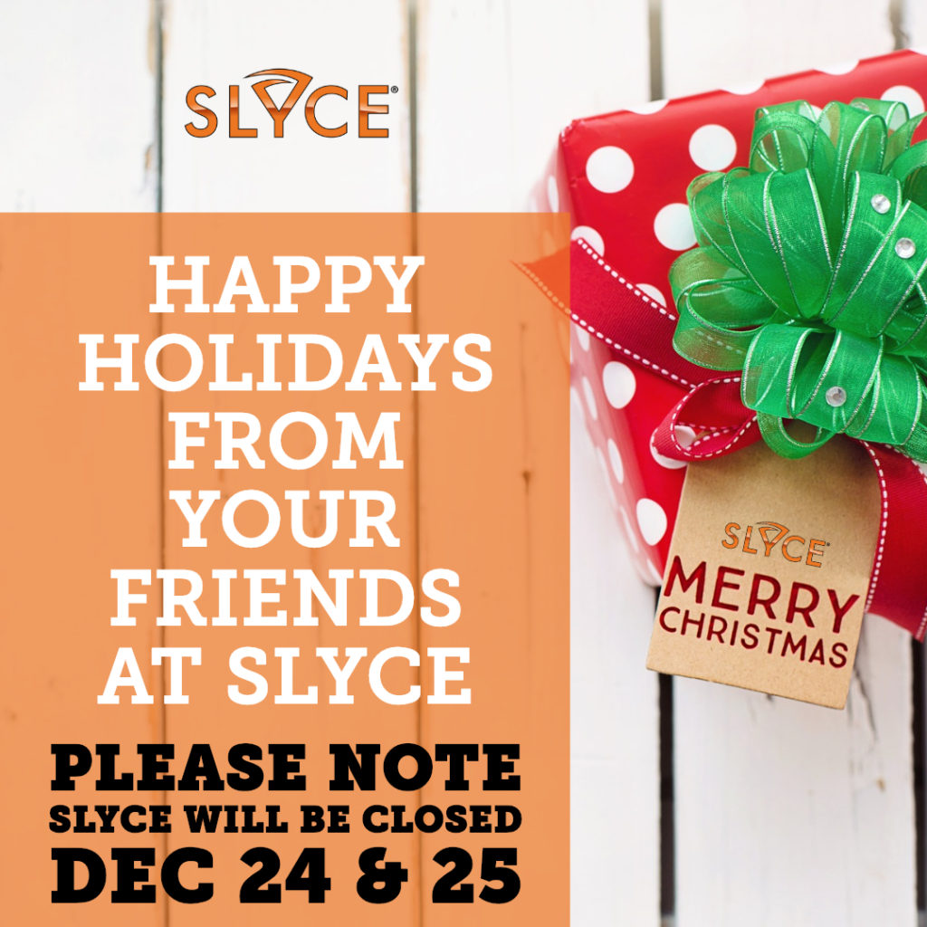 Slyce Closed Dec 24 and 25